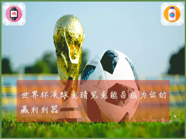 世界杯滚球竞猜究竟能否成为你的赢利利器