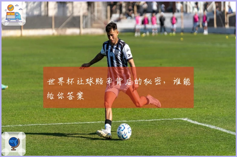 世界杯让球赔率背后的秘密，谁能给你答案