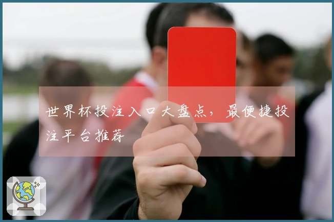 世界杯投注入口大盘点，最便捷投注平台推荐