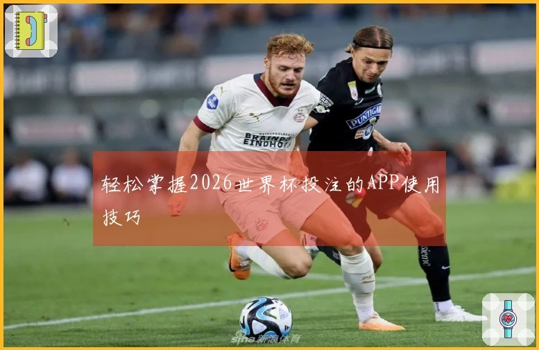 轻松掌握2026世界杯投注的APP使用技巧